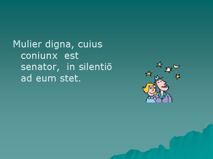 Mulier digna, cuius coniunx est senator, in silentiō ad eum stet. 