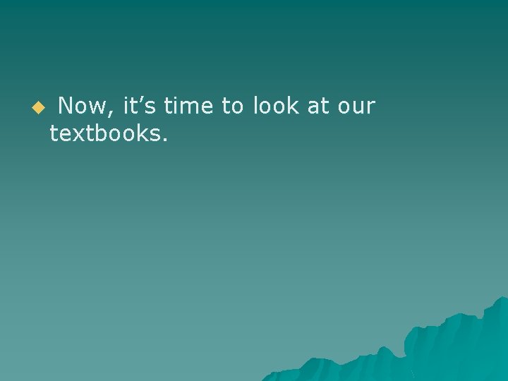 u Now, it’s time to look at our textbooks. 
