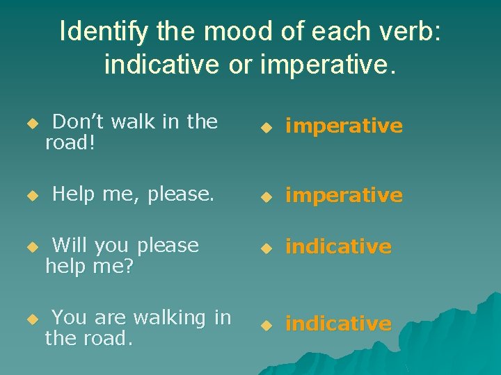 Identify the mood of each verb: indicative or imperative. u u Don’t walk in