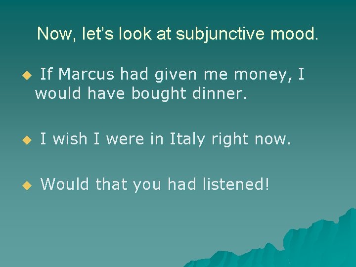 Now, let’s look at subjunctive mood. u If Marcus had given me money, I