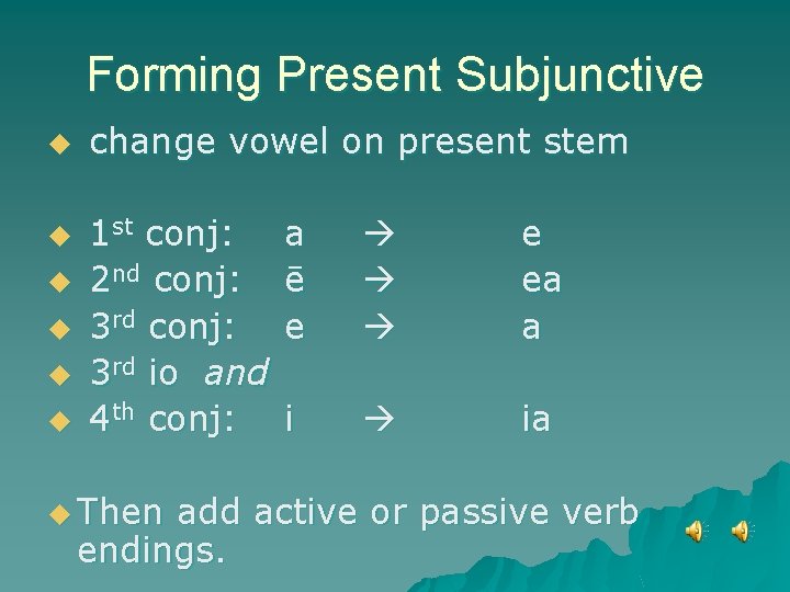 Forming Present Subjunctive u u u change vowel on present stem 1 st conj: