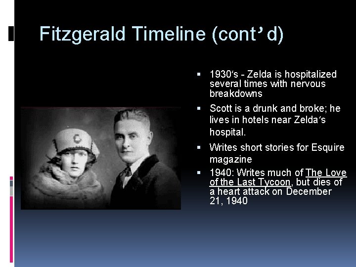 Fitzgerald Timeline (cont’d) 1930’s - Zelda is hospitalized several times with nervous breakdowns Scott