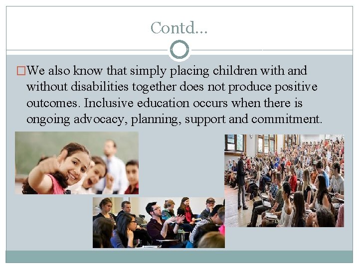 Contd… �We also know that simply placing children with and without disabilities together does