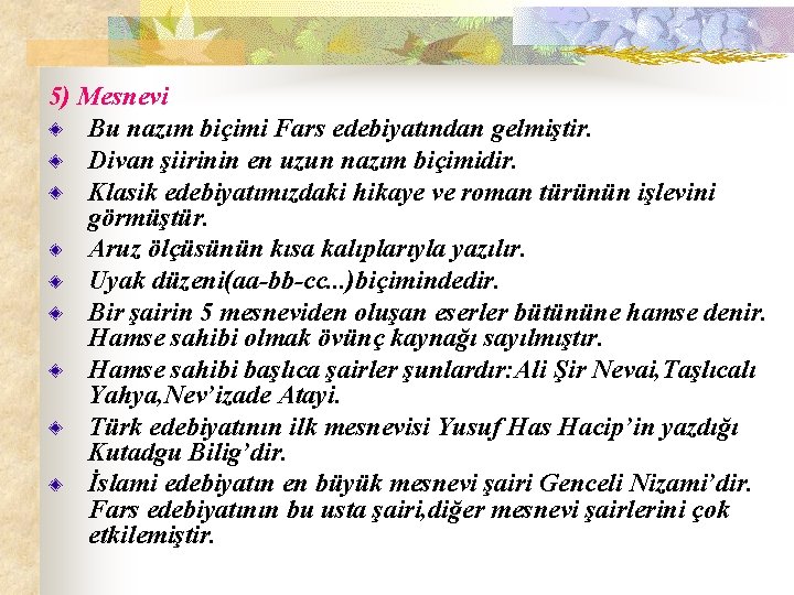 5) Mesnevi Bu nazım biçimi Fars edebiyatından gelmiştir. Divan şiirinin en uzun nazım biçimidir.