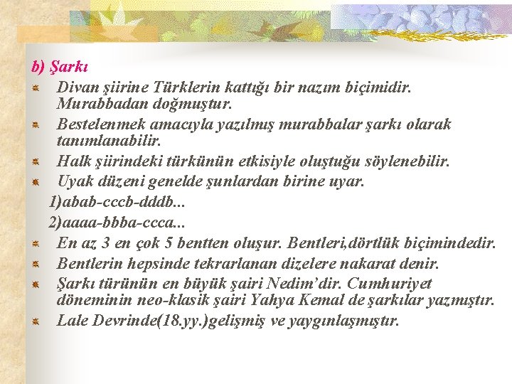  b) Şarkı Divan şiirine Türklerin kattığı bir nazım biçimidir. Murabbadan doğmuştur. Bestelenmek amacıyla