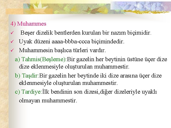 4) Muhammes ü Beşer dizelik bentlerden kurulan bir nazım biçimidir. ü Uyak düzeni aaaa-bbba-ccca