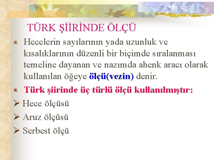 TÜRK ŞİİRİNDE ÖLÇÜ Hecelerin sayılarının yada uzunluk ve kısalıklarının düzenli bir biçimde sıralanması temeline