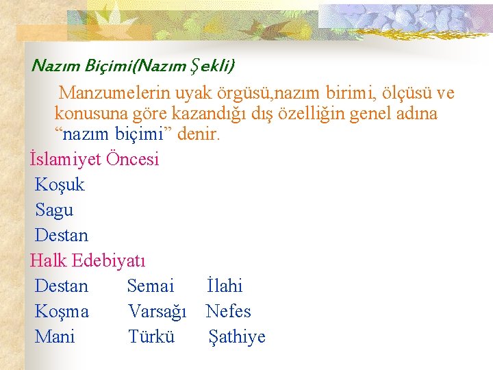 Nazım Biçimi(Nazım Şekli) Manzumelerin uyak örgüsü, nazım birimi, ölçüsü ve konusuna göre kazandığı dış