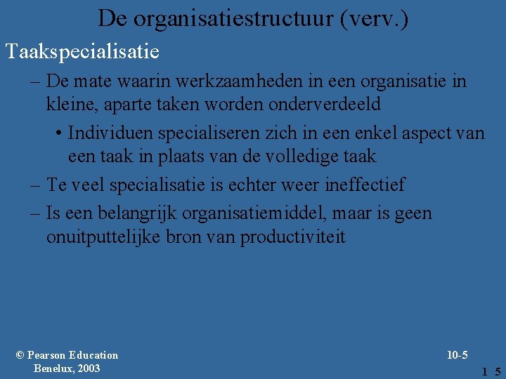 De organisatiestructuur (verv. ) Taakspecialisatie – De mate waarin werkzaamheden in een organisatie in