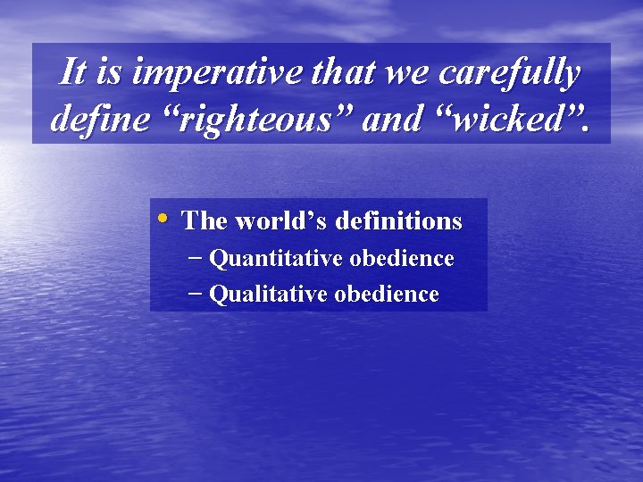 It is imperative that we carefully define “righteous” and “wicked”. • The world’s definitions