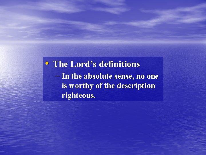  • The Lord’s definitions – In the absolute sense, no one is worthy