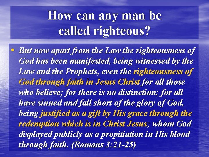 How can any man be called righteous? • But now apart from the Law