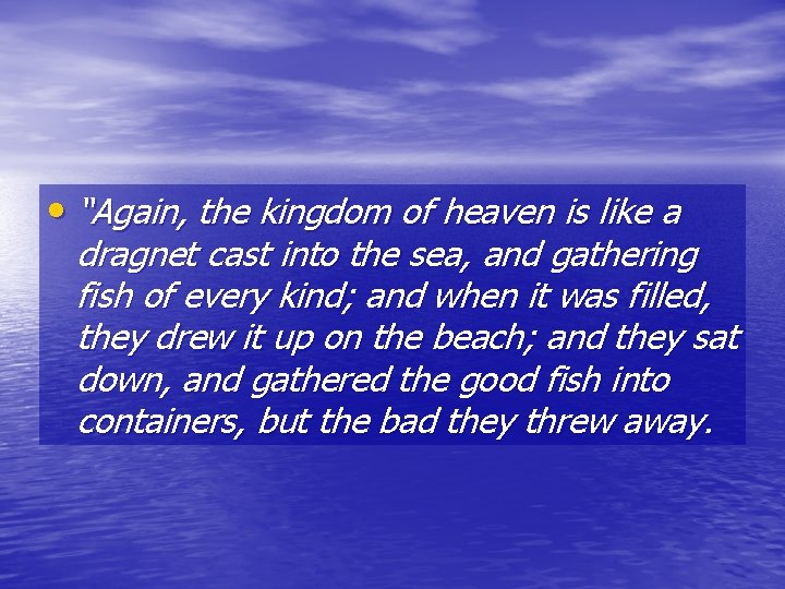  • “Again, the kingdom of heaven is like a dragnet cast into the