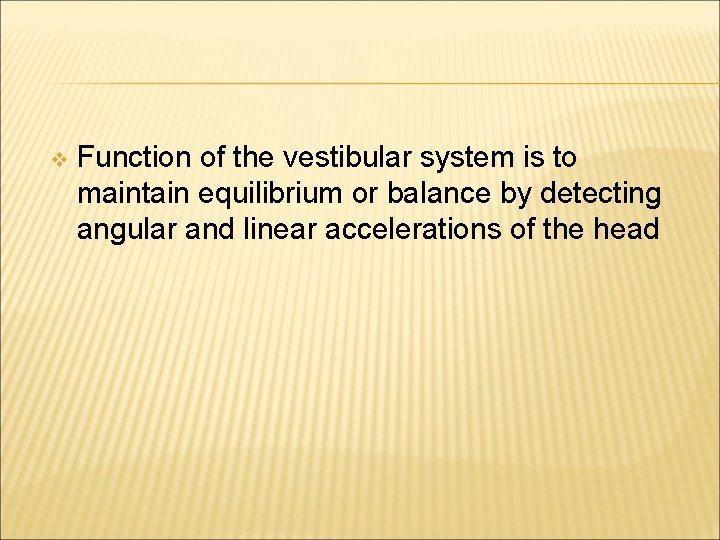 v Function of the vestibular system is to maintain equilibrium or balance by detecting