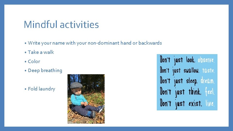 Mindful activities • Write your name with your non-dominant hand or backwards • Take