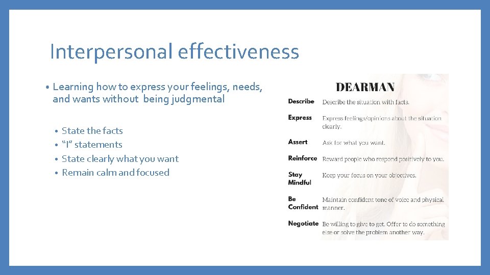 Interpersonal effectiveness • Learning how to express your feelings, needs, and wants without being