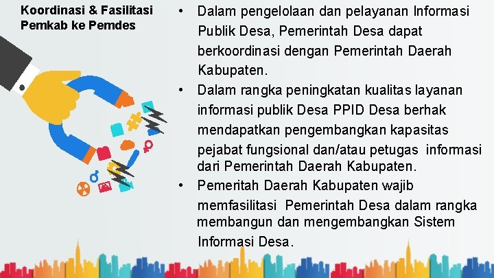 Koordinasi & Fasilitasi Pemkab ke Pemdes • Dalam pengelolaan dan pelayanan Informasi Publik Desa,