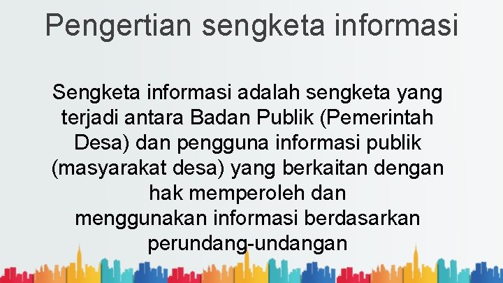 Pengertian sengketa informasi Sengketa informasi adalah sengketa yang terjadi antara Badan Publik (Pemerintah Desa)