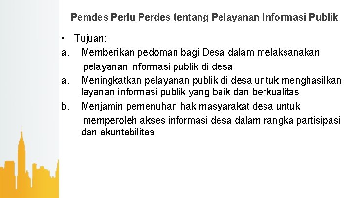 Pemdes Perlu Perdes tentang Pelayanan Informasi Publik • Tujuan: a. Memberikan pedoman bagi Desa