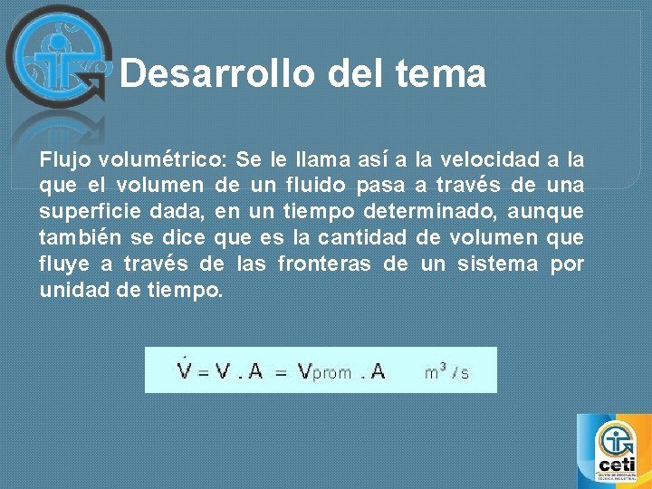 Desarrollo del tema Flujo volumétrico: Se le llama así a la velocidad a la