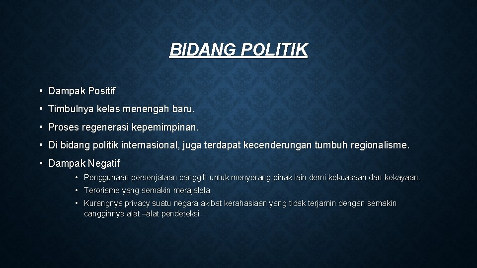 BIDANG POLITIK • Dampak Positif • Timbulnya kelas menengah baru. • Proses regenerasi kepemimpinan. BIDANG POLITIK • Dampak Positif • Timbulnya kelas menengah baru. • Proses regenerasi kepemimpinan.