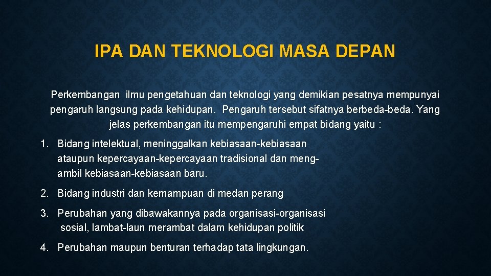 IPA DAN TEKNOLOGI MASA DEPAN Perkembangan ilmu pengetahuan dan teknologi yang demikian pesatnya mempunyai IPA DAN TEKNOLOGI MASA DEPAN Perkembangan ilmu pengetahuan dan teknologi yang demikian pesatnya mempunyai