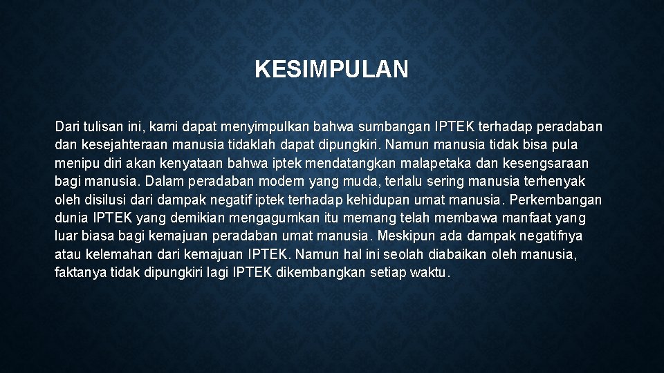 KESIMPULAN Dari tulisan ini, kami dapat menyimpulkan bahwa sumbangan IPTEK terhadap peradaban dan kesejahteraan KESIMPULAN Dari tulisan ini, kami dapat menyimpulkan bahwa sumbangan IPTEK terhadap peradaban dan kesejahteraan