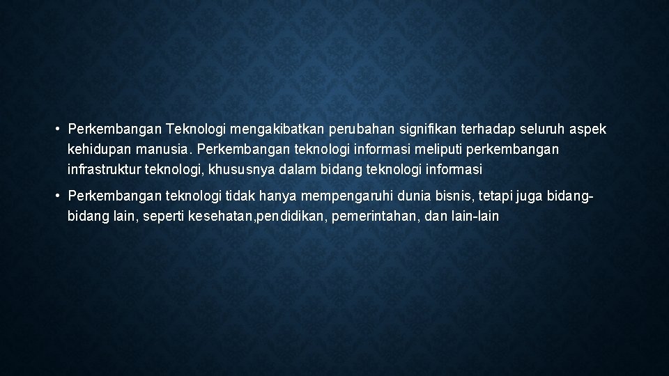 • Perkembangan Teknologi mengakibatkan perubahan signifikan terhadap seluruh aspek kehidupan manusia. Perkembangan teknologi • Perkembangan Teknologi mengakibatkan perubahan signifikan terhadap seluruh aspek kehidupan manusia. Perkembangan teknologi