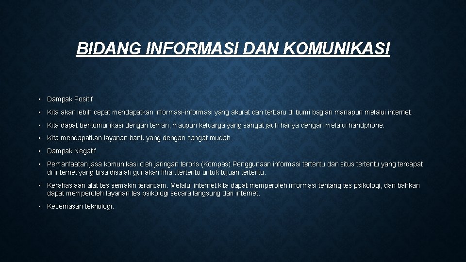 BIDANG INFORMASI DAN KOMUNIKASI • Dampak Positif • Kita akan lebih cepat mendapatkan informasi-informasi BIDANG INFORMASI DAN KOMUNIKASI • Dampak Positif • Kita akan lebih cepat mendapatkan informasi-informasi