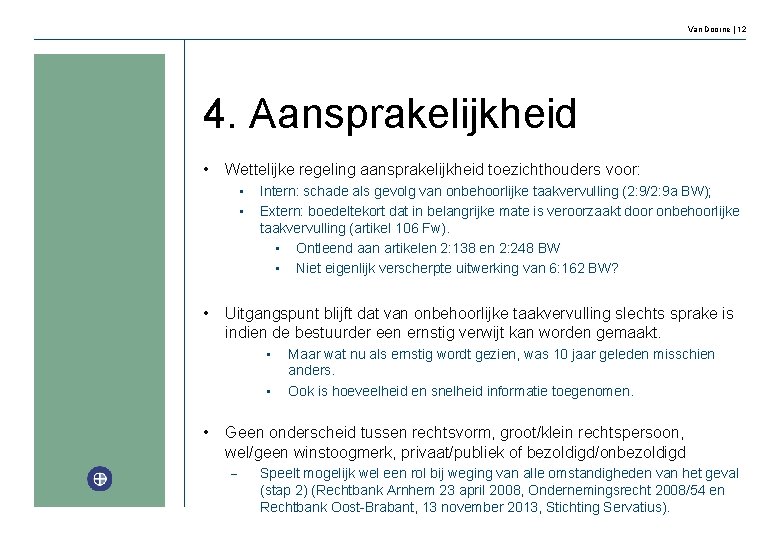 Van Doorne | 12 4. Aansprakelijkheid • Wettelijke regeling aansprakelijkheid toezichthouders voor: • •