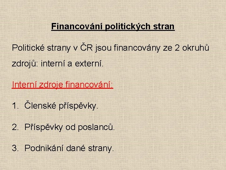 Financování politických stran Politické strany v ČR jsou financovány ze 2 okruhů zdrojů: interní