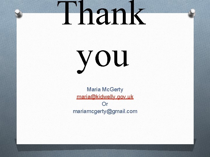 Thank you Maria Mc. Gerty maria@kidwelly. gov. uk Or mariamcgerty@gmail. com 