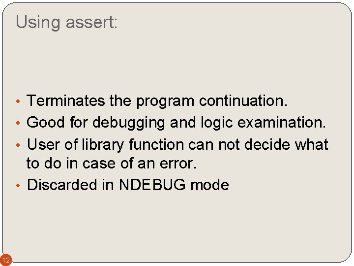 Using assert: • Terminates the program continuation. • Good for debugging and logic examination.