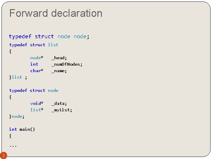 Forward declaration typedef struct node; typedef struct list { node* _head; int _num. Of.