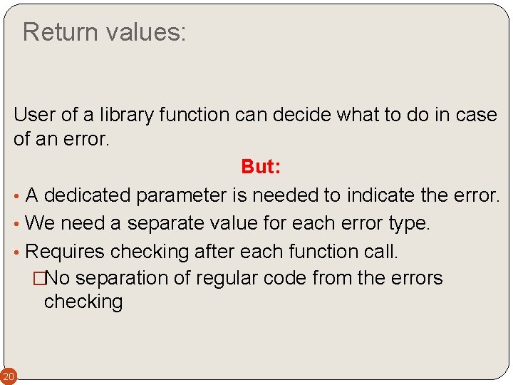Return values: User of a library function can decide what to do in case