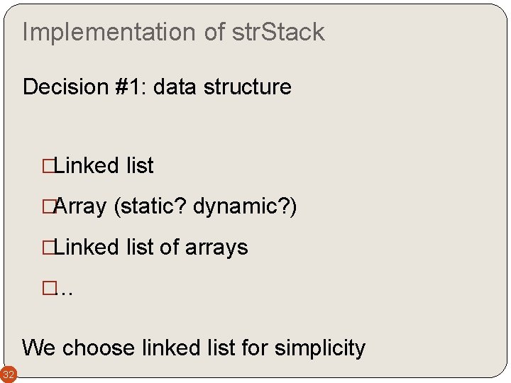 Implementation of str. Stack Decision #1: data structure �Linked list �Array (static? dynamic? )