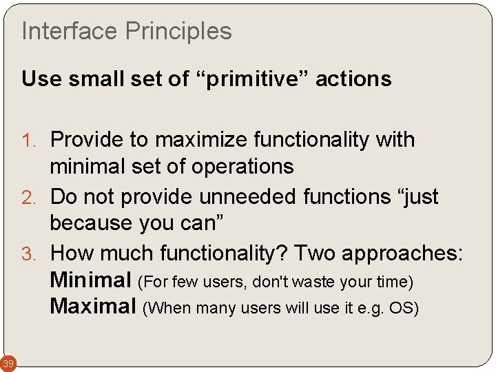 Interface Principles Use small set of “primitive” actions 1. Provide to maximize functionality with
