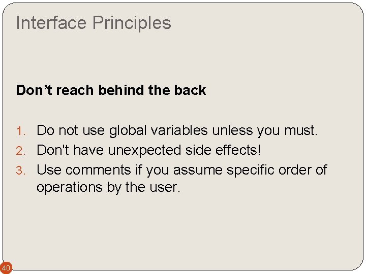 Interface Principles Don’t reach behind the back 1. Do not use global variables unless