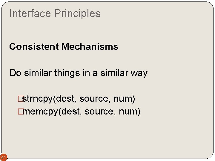 Interface Principles Consistent Mechanisms Do similar things in a similar way �strncpy(dest, source, num)