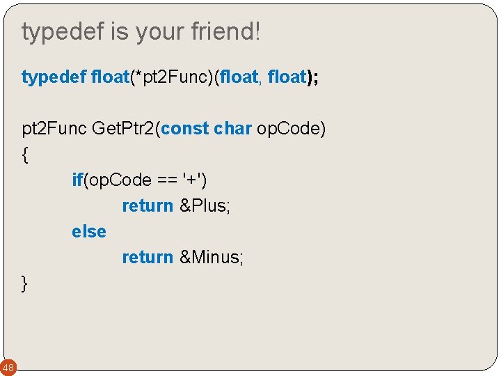 typedef is your friend! typedef float(*pt 2 Func)(float, float); pt 2 Func Get. Ptr