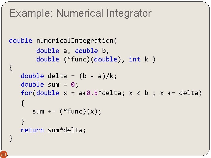 Example: Numerical Integrator double numerical. Integration( double a, double b, double (*func)(double), int k