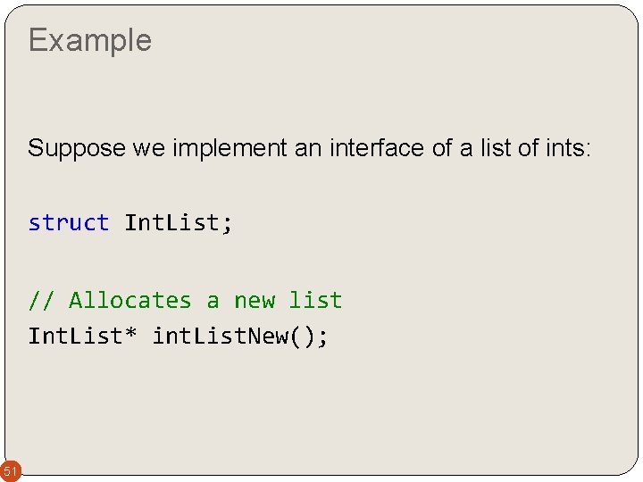 Example Suppose we implement an interface of a list of ints: struct Int. List;