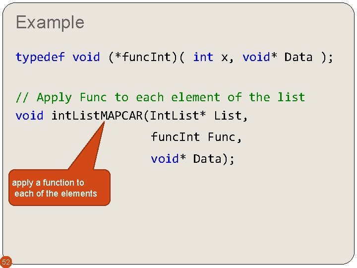 Example typedef void (*func. Int)( int x, void* Data ); // Apply Func to