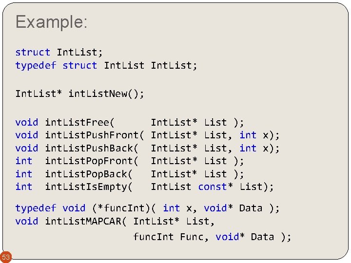 Example: struct Int. List; typedef struct Int. List; Int. List* int. List. New(); void