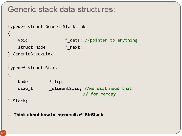 Generic stack data structures: typedef struct Generic. Stack. Link { void *_data; //pointer to