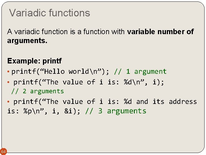 Variadic functions A variadic function is a function with variable number of arguments. Example: