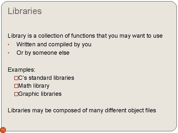 Libraries Library is a collection of functions that you may want to use •