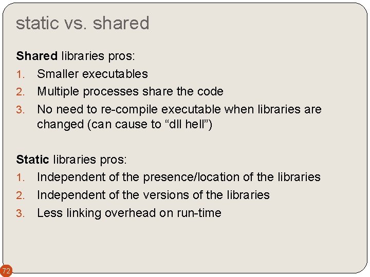 static vs. shared Shared libraries pros: 1. Smaller executables 2. Multiple processes share the
