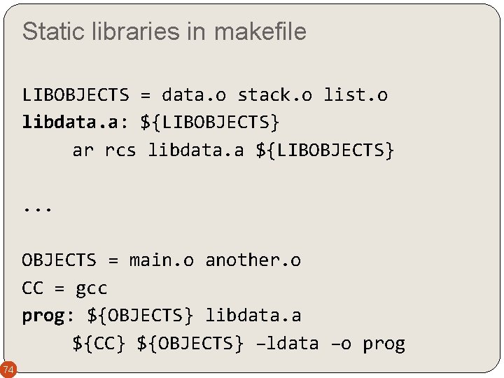 Static libraries in makefile LIBOBJECTS = data. o stack. o list. o libdata. a: