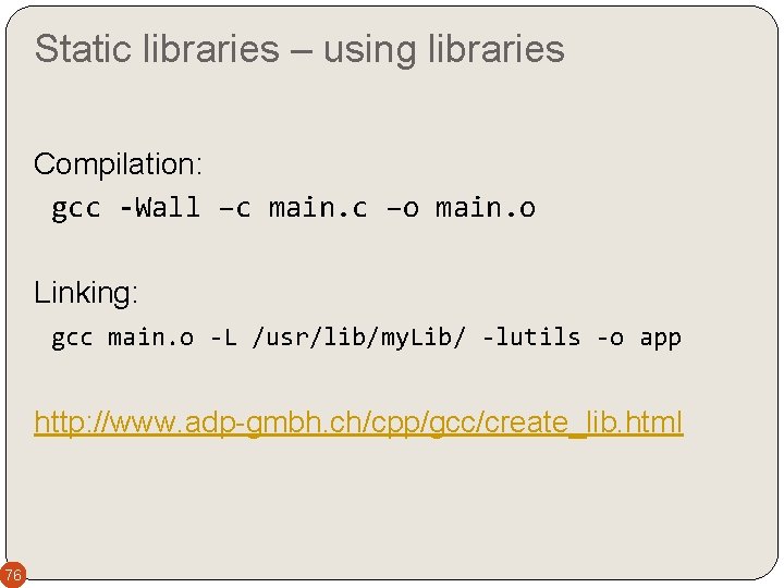 Static libraries – using libraries Compilation: gcc -Wall –c main. c –o main. o